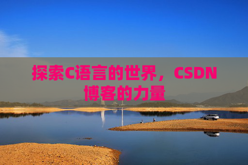 探索C语言的世界，CSDN博客的力量